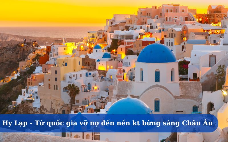 Hy Lạp - Từ quốc gia vỡ nợ đến nền kinh tế bừng sáng Châu Âu