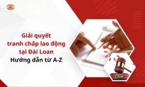 Làm thế nào để giải quyết tranh chấp lao động tại Đài Loan - hướng dẫn chi tiết từ A - Z