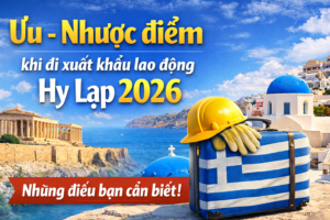 Ưu, nhược điểm khi đi xuất khẩu lao động Hy Lạp 2026