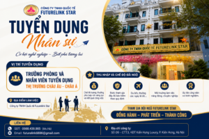 Futurelink Star tuyển dụng trưởng phòng và nhân viên phát triển thị trường các nước Châu Âu, Châu Á